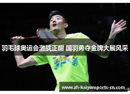 羽毛球奥运会激战正酣 国羽勇夺金牌大展风采